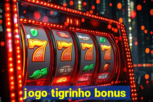 jogo tigrinho bonus